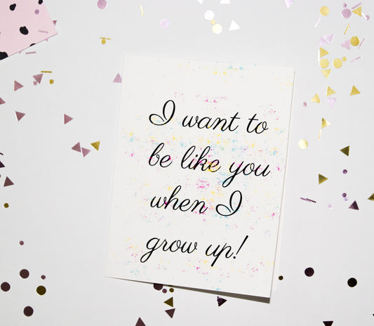I Want To Be Like You When I Grow Up Encouragement Card