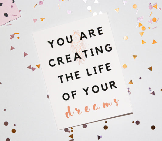 You Are Creating The Life Of Your Dreams Encouragement Card